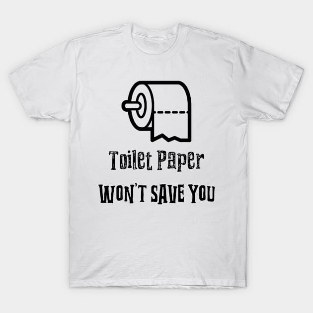 Toilet Paper Wont Save You T-Shirt by M is for Max